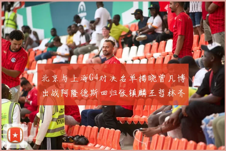 北京与上海G4对决名单揭晓曾凡博出战阿隆德斯回归张镇麟王哲林齐上阵