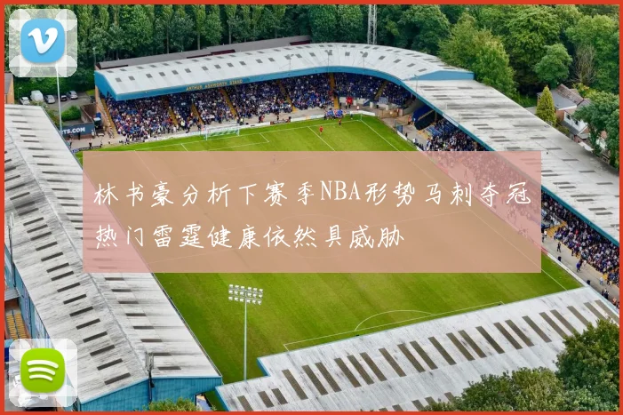 林书豪分析下赛季NBA形势马刺夺冠热门雷霆健康依然具威胁