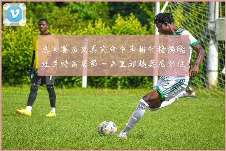 总决赛历史真实命中率排行榜揭晓杜兰特高居第一库里超越奥尼尔位列第十一